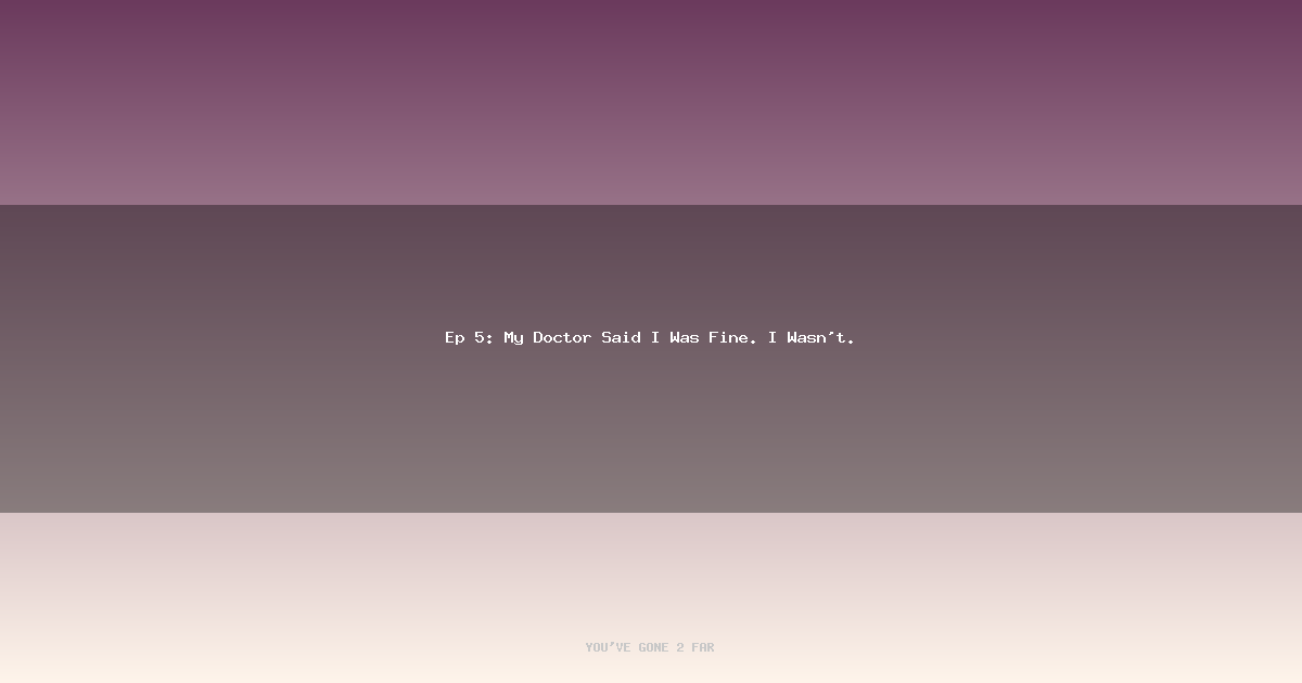 My Doctor Said I Was Fine. I Wasn't.